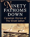 Cover of book, NINETY FATHOMS DOWN: CANADIAN STORIES OF THE GREAT LAKES, by Mark Bourrie (1995)